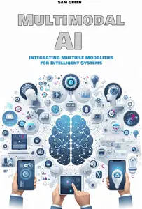 Multimodal AI: Integrating Multiple Modalities for Intelligent Systems