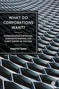 What Do Corporations Want?: Communicative Capitalism, Corporate Purpose, and a New Theory of the Firm