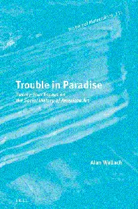 Trouble in Paradise: Twenty-four Essays on the Social History of American Art