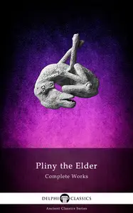 Complete Works of Pliny the Elder (Delphi Ancient Classics)