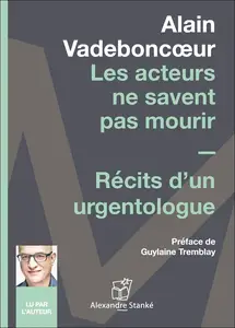 Alain Vadeboncoeur, "Les acteurs ne savent pas mourir: Récits d'un urgentologue"