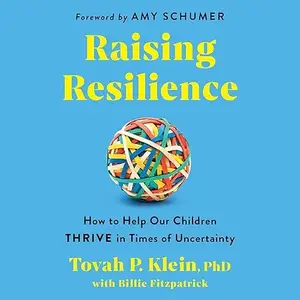 Raising Resilience: How to Help Our Children Thrive in Times of Uncertainty [Audiobook]