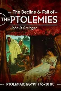 The Decline and Fall of the Ptolemies: Ptolemaic Egypt 146–30 BC