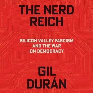 The Nerd Reich: Silicon Valley Fascism and the War on Democracy [Audiobook]