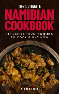 The Ultimate Namibian Cookbook: 111 Dishes From Namibia To Cook Right Now