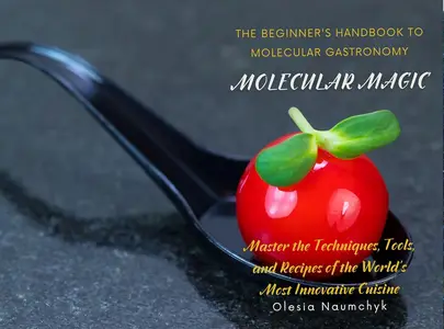 Molecular Magic: The Beginner's Handbook to Molecular Gastronomy