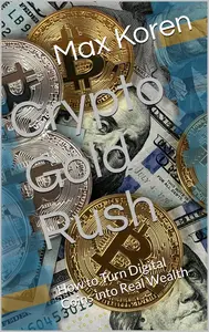 Crypto Gold Rush: How to Turn Digital Coins into Real Wealth