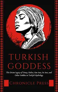 Turkish Goddess: The Divine Legacy of Umay, Kubai, Gun Ana, Su Ana and Other Goddesss in Turkish Mythology