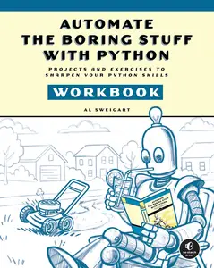 Automate the Boring Stuff with Python Workbook: Projects and Exercises to Sharpen Your Python Skills