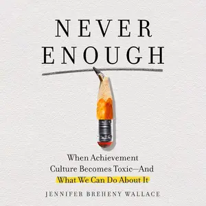 Never Enough: When Achievement Culture Becomes Toxic-and What We Can Do About It