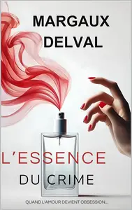 Margaux Delval, "L'essence du crime: Quand l'amour devient obsession..."