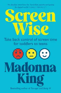 Screen Wise: Take back control of screen time for toddlers to teens