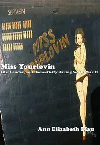 Miss Yourlovin: GIs, Gender, and Domesticity during World War II