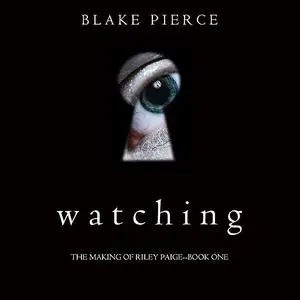 «Watching (The Making of Riley Paige. Book 1)» by Blake Pierce