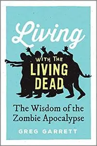 Living with the Living Dead: The Wisdom of the Zombie Apocalypse (Repost)