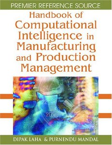 Handbook of Computational Intelligence in Manufacturing and Production Management [Repost]
