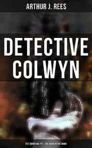 «Detective Colwyn: The Shrieking Pit & The Hand in the Dark» by Arthur J.Rees