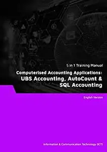 Computerised Accounting Applications: UBS Accounting, AutoCount, SQL Accounting (5 in 1 eBooks)