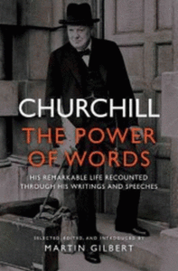 Churchill - The Power of Words - His Remarkable Life Recounted Through His Writings and Speeches