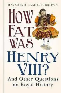 How Fat Was Henry VIII?: And 100 Other Questions on Royal History