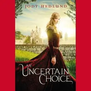 «An Uncertain Choice» by Jody Hedlund