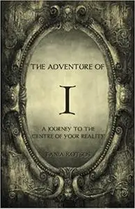 The Adventure of I: A Journey to the Centre of Your Reality