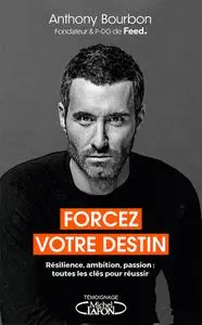 Anthony Bourbon, "Forcez votre destin : Résilience, ambition, passion - toutes les clés pour réussir"