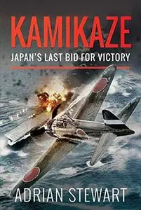 Kamikaze: Japan's Last Bid for Victory