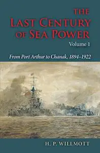 The Last Century of Sea Power, Volume 1: From Port Arthur to Chanak, 1894–1922