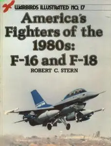 America's Fighters of the 1980s: F-16 and F-18 (Warbirds Illustrated No. 17)