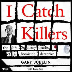 I Catch Killers: The Life and Many Deaths of a Homicide Detective [Audiobook]