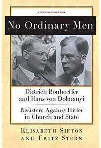 No Ordinary Men: Dietrich Bonhoeffer and Hans von Dohnanyi, Resisters Against Hitler in Church and State [Repost]