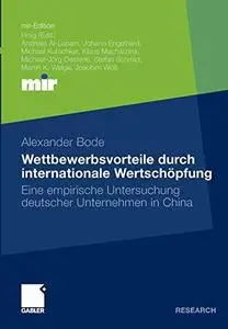 Wettbewerbsvorteile durch internationale Wertschöpfung: Eine Untersuchung deutscher Unternehmen in China (mir-Edition) (German