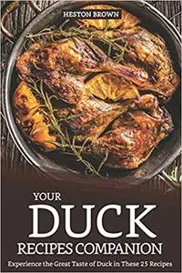 Your Duck Recipes Companion: Experience the Great Taste of Duck in These 25 Recipes