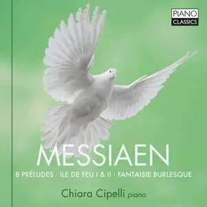 Chiara Cipelli - Messiaen: 8 Préludes, Ile de feu I & II, Fantasie Burlesque (2020)