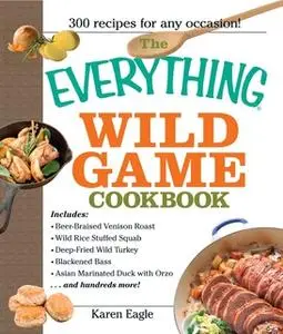 «The Everything Wild Game Cookbook» by Karen Eagle