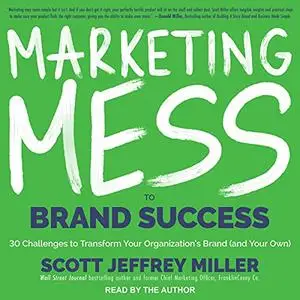 Marketing Mess to Brand Success: 30 Challenges to Transform Your Organization's Brand (and Your Own)! [Audiobook]