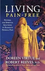 Living Pain-Free: Natural and Spiritual Solutions to Eliminate Physical Pain (Repost)