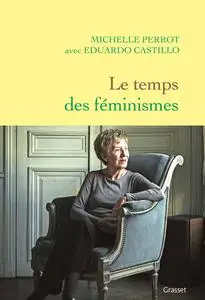 Le temps des féminismes - Michelle Perrot, Eduardo Castillo