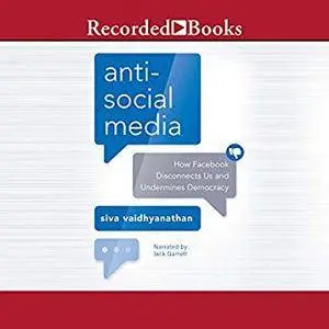 Antisocial Media: How Facebook Disconnects Us and Undermines Democracy [Audiobook]