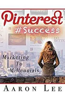 Pinterest #Success: Pinterest Marketing To Millennials