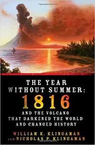 The Year Without Summer: 1816 and the Volcano That Darkened the World and Changed History