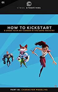 How To Kickstart & Grow Your Art Career In The Game Industry | Part 01: Character Modeling