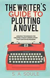 The Writer's Guide to Plotting a Novel: Craft a Riveting First Chapter and Dramatic Scenes