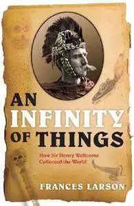 An Infinity of Things: How Sir Henry Wellcome Collected the World (Repost)