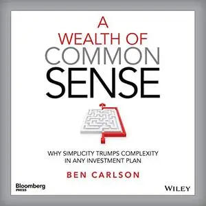 A Wealth of Common Sense: Why Simplicity Trumps Complexity in Any Investment Plan [Audiobook]