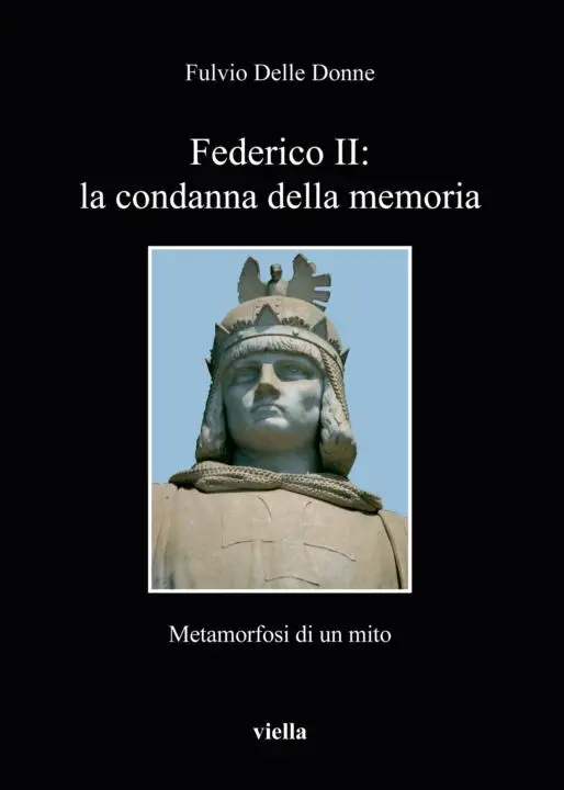 Fulvio Delle Donne – Federico II: la condanna della memoria: Metamorfosi di un mito