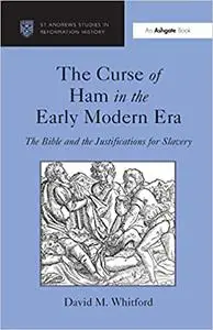 The Curse of Ham in the Early Modern Era: The Bible and the Justifications for Slavery