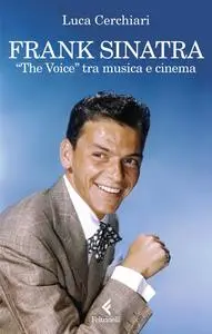 Luca Cerchiari - Frank Sinatra. «The Voice» tra musica e cinema