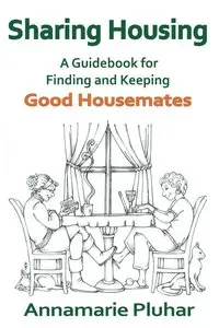 Sharing Housing: A Guidebook for Finding and Keeping Good Housemates